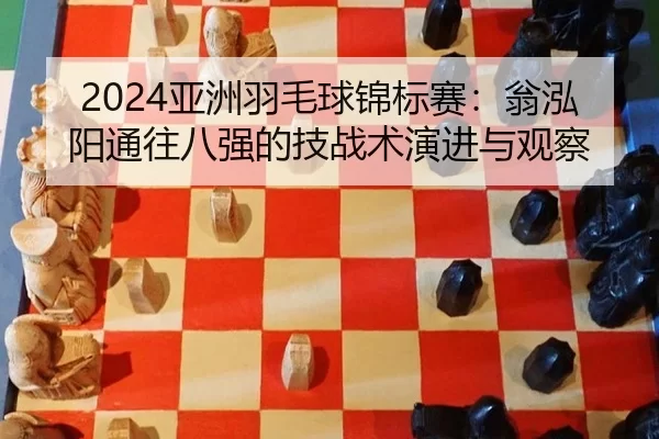 ya-zhou-yu-mao-qiu-jin-biao-sai-weng-hong-yang-tong-wang-ba-qiang-de-ji-zhan-shu-yan-jin-yu-guan-cha-2-657.jpg